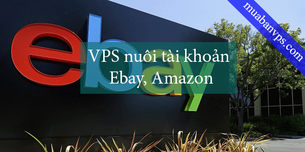 Cung cấp VPS nuôi tài khoản Ebay, Amazon
