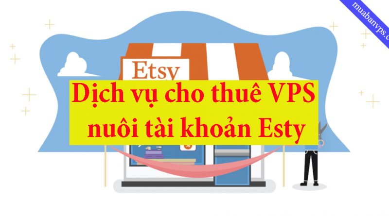 VPS nuôi tài khoản Esty